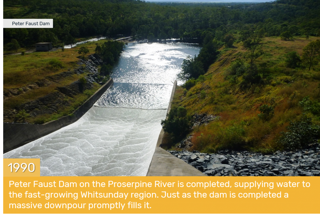 1990 - Peter Faust Dam on the Proserpine River is completed, supplying water to the fast-growing Whitsunday region. Just as the dam is completed a massive downpour promptly fills it.